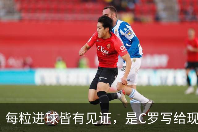 每粒进球皆有见证，是C罗写给现代足球的答卷