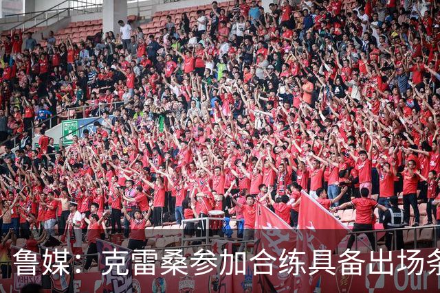 鲁媒：克雷桑参加合练具备出场条件，阿尔瓦罗很难复出