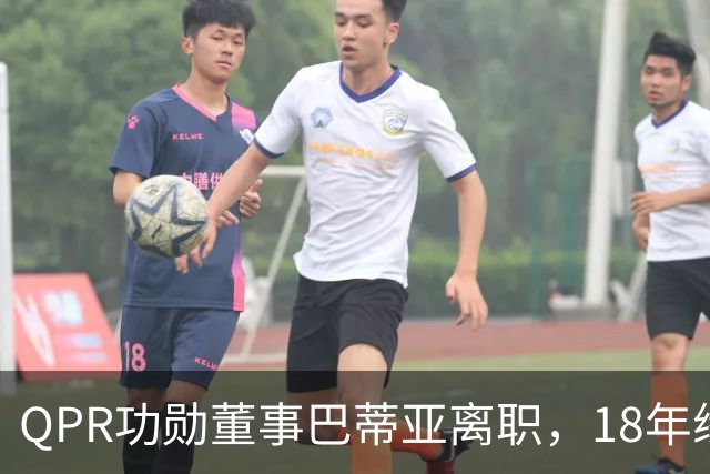 QPR功勋董事巴蒂亚离职，18年缘分画句号，下一站指向利物浦
